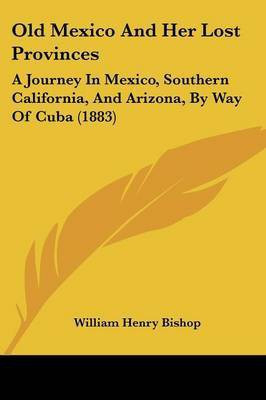 Old Mexico And Her Lost Provinces(English, Paperback, Bishop William Henry)