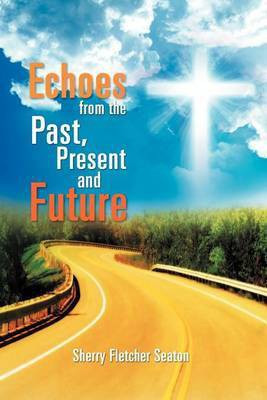 Echoes from the Past, Present and Future(English, Paperback, Seaton Sherry Fletcher)