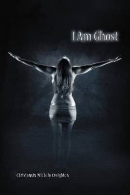 I Am Ghost(English, Paperback, Creighton Christensin Michele)
