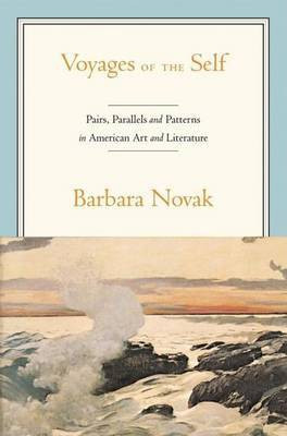 Voyages of the Self: Pairs, Parallels, and Patterns in American Art and Literature(English, Electronic book text, Professor of Art History Novak Barbara)