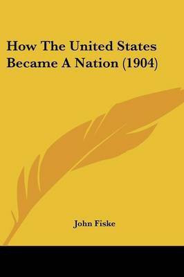 How The United States Became A Nation (1904)(English, Paperback, Fiske John)