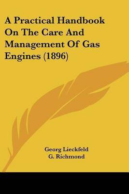 A Practical Handbook On The Care And Management Of Gas Engines (1896)(English, Paperback, Lieckfeld Georg)