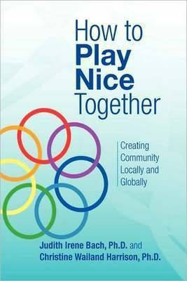 How to Play Nice Together(English, Paperback, Bach Judith Irene PhD)