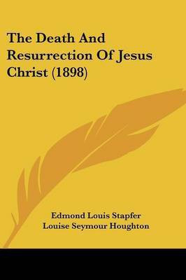 The Death And Resurrection Of Jesus Christ (1898)(English, Paperback, Stapfer Edmond Louis)