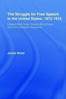 The Struggle for Free Speech in the United States, 1872-1915(English, Electronic book text, Wood Janice Ruth)