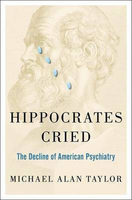 Hippocrates Cried: The Decline of American Psychiatry(English, Electronic book text, Taylor Michael A)