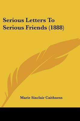 Serious Letters To Serious Friends (1888)(English, Paperback, Caithness Marie Sinclair)