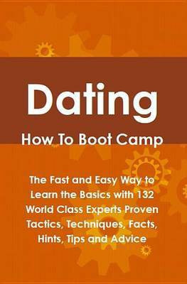 Dating How to Boot Camp: The Fast and Easy Way to Learn the Basics with 132 World Class Experts Proven Tactics, Techniques, Facts, Hints, Tips and Advice(English, Electronic book text, Glackin Lance)