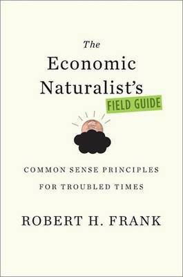 Economic Naturalist's Field Guide, The: Common Sense Principles for Troubled Times(English, Electronic book text, Frank Robert)