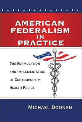 American Federalism in Practice: The Formulation and Implementation of Contemporary Health Policy(English, Undefined, Doonan Michael)