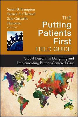 Putting Patients First Field Guide, The: Global Lessons in Designing and Implementing Patient-Centered Care(English, Electronic book text, Foundation Planetree)