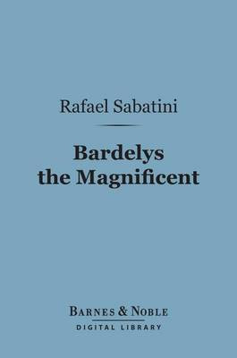 Bardelys the Magnificent (Barnes & Noble Digital Library)(English, Electronic book text, Sabatini Rafael)