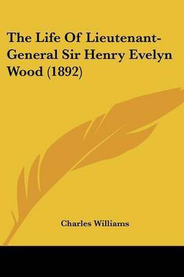 The Life Of Lieutenant-General Sir Henry Evelyn Wood (1892)(English, Paperback, Williams Charles PhD)