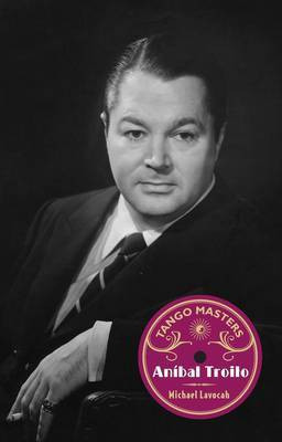 Tango Masters: Anibal Troilo: Part 1(English, Paperback, Lavocah Michael)