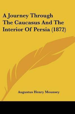 A Journey Through The Caucasus And The Interior Of Persia (1872)(English, Paperback, Mounsey Augustus Henry)