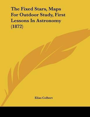 The Fixed Stars, Maps For Outdoor Study, First Lessons In Astronomy (1872)(English, Paperback, Colbert Elias)
