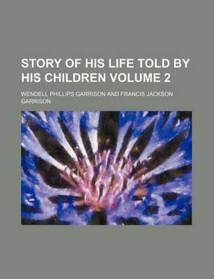 Story of His Life Told by His Children Volume 2(English, Paperback, Garrison Wendell Phillips)