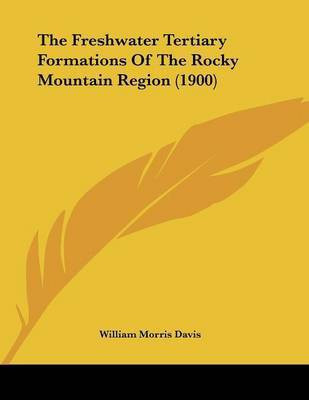 The Freshwater Tertiary Formations Of The Rocky Mountain Region (1900)(English, Paperback, Davis William Morris)