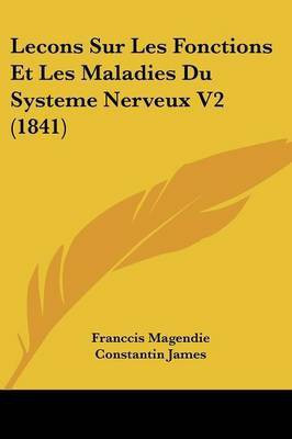 Lecons Sur Les Fonctions Et Les Maladies Du Systeme Nerveux V2 (1841)(French, Paperback, Magendie Francois)