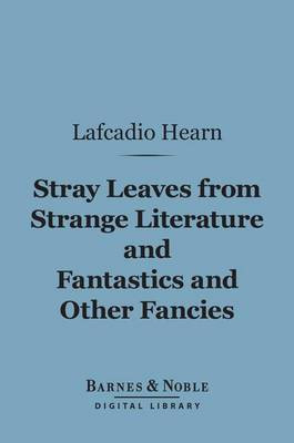 Stray Leaves from Strange Literature and Fantastics and Other Fancies (Barnes & Noble Digital Library)(English, Electronic book text, Hearn Lafcadio)