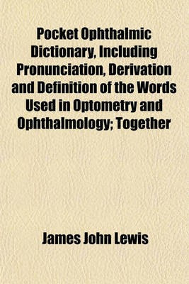 Pocket Ophthalmic Dictionary, Including Pronunciation, Derivation and Definition of the Words Used in Optometry and Ophthalmology; Together with a Com(English, Paperback, Lewis James John)