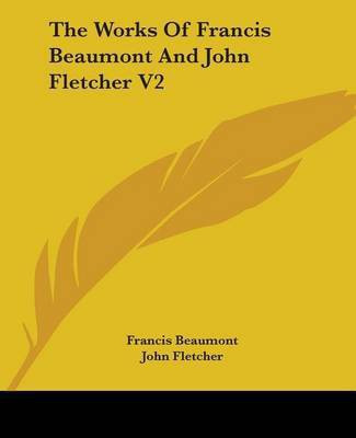 The Works Of Francis Beaumont And John Fletcher V2(English, Paperback, Beaumont Francis)