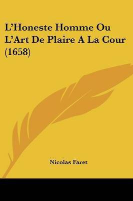 L'Honeste Homme Ou L'Art De Plaire A La Cour (1658)(English, Paperback, Faret Nicolas)