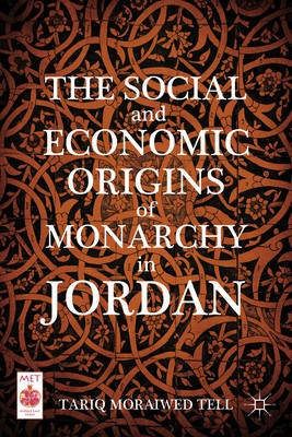 The Social and Economic Origins of Monarchy in Jordan(English, Electronic book text, Tell Tariq Moraiwed)