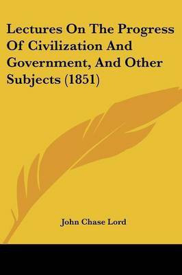 Lectures On The Progress Of Civilization And Government, And Other Subjects (1851)(English, Paperback, Lord John Chase)
