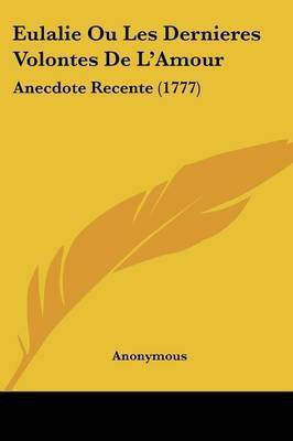 Eulalie Ou Les Dernieres Volontes De L'Amour(French, Paperback, Anonymous)