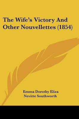 The Wife's Victory And Other Nouvellettes (1854)(English, Paperback, Southworth Emma Dorothy Eliza Nevitte)