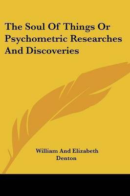 The Soul Of Things Or Psychometric Researches And Discoveries(English, Paperback, Denton William, Elizabeth)