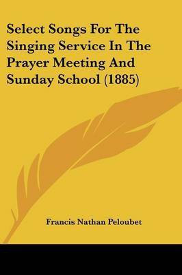 Select Songs For The Singing Service In The Prayer Meeting And Sunday School (1885)(English, Paperback, unknown)