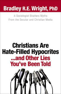 Christians Are Hate-Filled Hypocrites...and Other Lies You've Been Told(English, Electronic book text, Wright Bradley R E Ph D)