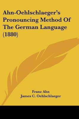 Ahn-Oehlschlaeger's Pronouncing Method Of The German Language (1880)(English, Paperback, Ahn Franz)