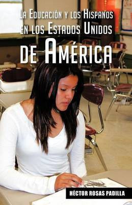 La Educacion y Los Hispanos En Los Estados Unidos de America(Spanish, Paperback, Padilla H Ctor Rosas)
