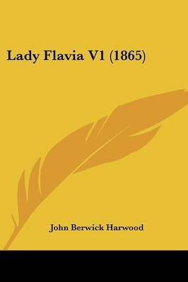 Lady Flavia V1 (1865)(English, Paperback, Harwood John Berwick)