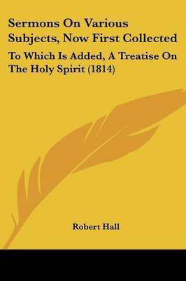 Sermons On Various Subjects, Now First Collected(English, Paperback, Hall Robert)