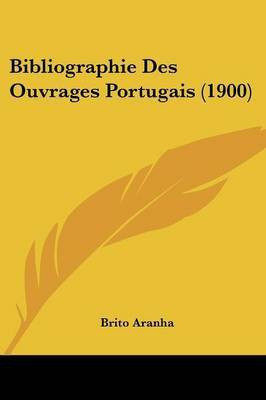 Bibliographie Des Ouvrages Portugais (1900)(English, Paperback, Aranha Brito)