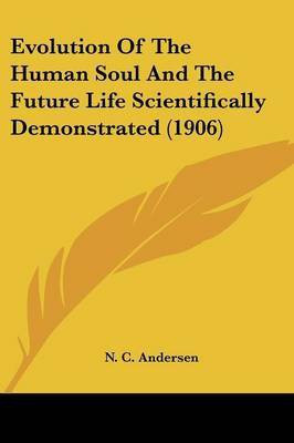 Evolution Of The Human Soul And The Future Life Scientifically Demonstrated (1906)(English, Paperback, Andersen N C)