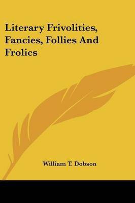 Literary Frivolities, Fancies, Follies And Frolics(English, Paperback, Dobson William T)