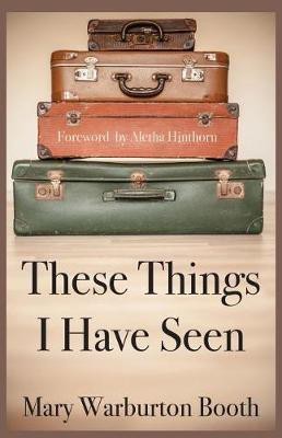 These Things I Have Seen(English, Paperback, Warburton Booth Mary)