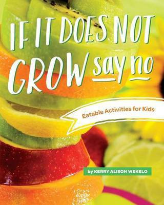 If It Does Not Grow Say No; Eatable Activities for Kids(English, Paperback, Wekelo Kerry Alison)