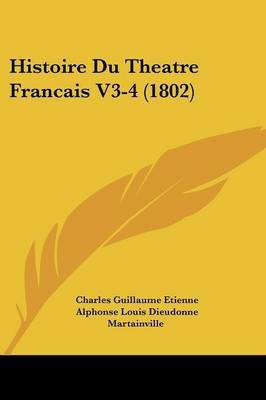 Histoire Du Theatre Francais V3-4 (1802)(French, Paperback, Etienne Charles Guillaume)