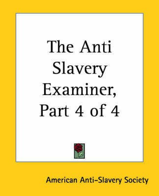The Anti Slavery Examiner, Part 4 Of 4(English, Paperback, American Anti-Slavery Society)