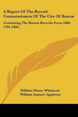 A Report Of The Record Commissioners Of The City Of Boston(English, Paperback, Whitmore William Henry)