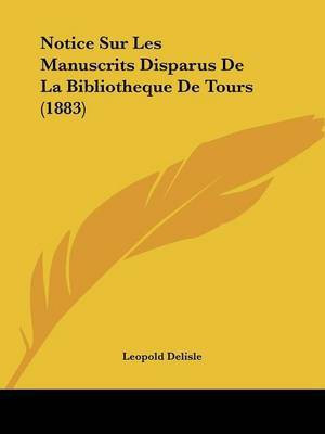 Notice Sur Les Manuscrits Disparus De La Bibliotheque De Tours (1883)(French, Paperback, Delisle Leopold)
