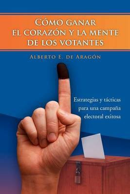 Como Ganar El Corazon y La Mente de Los Votantes(English, Paperback, De Arag N Alberto E)