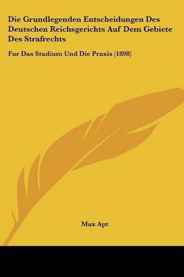 Die Grundlegenden Entscheidungen Des Deutschen Reichsgerichts Auf Dem Gebiete Des Strafrechts(German, Paperback, unknown)