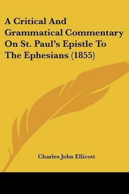 A Critical And Grammatical Commentary On St. Paul's Epistle To The Ephesians (1855)(English, Paperback, Ellicott Charles John)